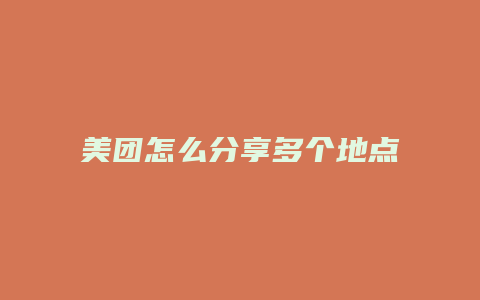 美团怎么分享多个地点店铺