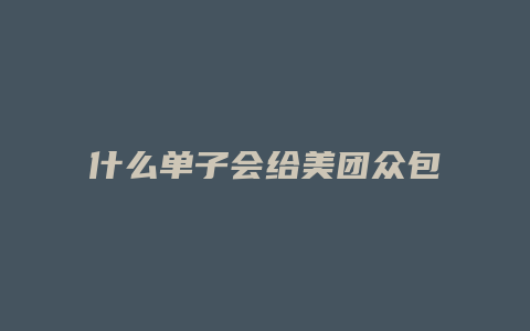 什么单子会给美团众包