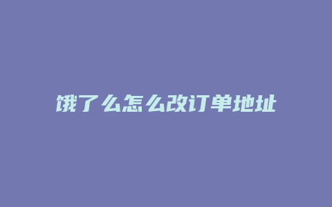 饿了么怎么改订单地址