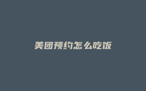 美团预约怎么吃饭