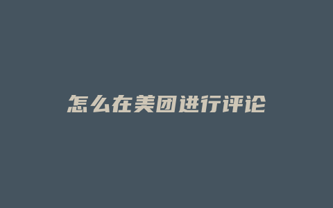 怎么在美团进行评论