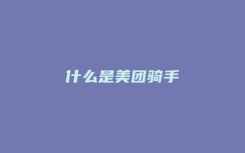 什么是美团骑手