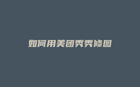 如何用美团秀秀修图